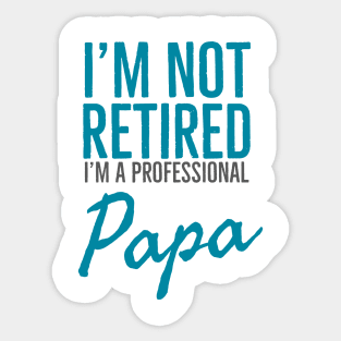 I'm not retired i'm a professional papa Sticker